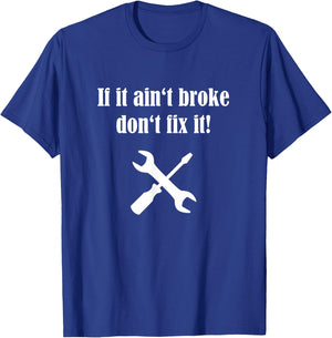 If It Ain't Broke Don't Fix It T-Shirt - T-Shirt | Royal