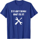 If It Ain't Broke Don't Fix It T-Shirt - T-Shirt | Royal