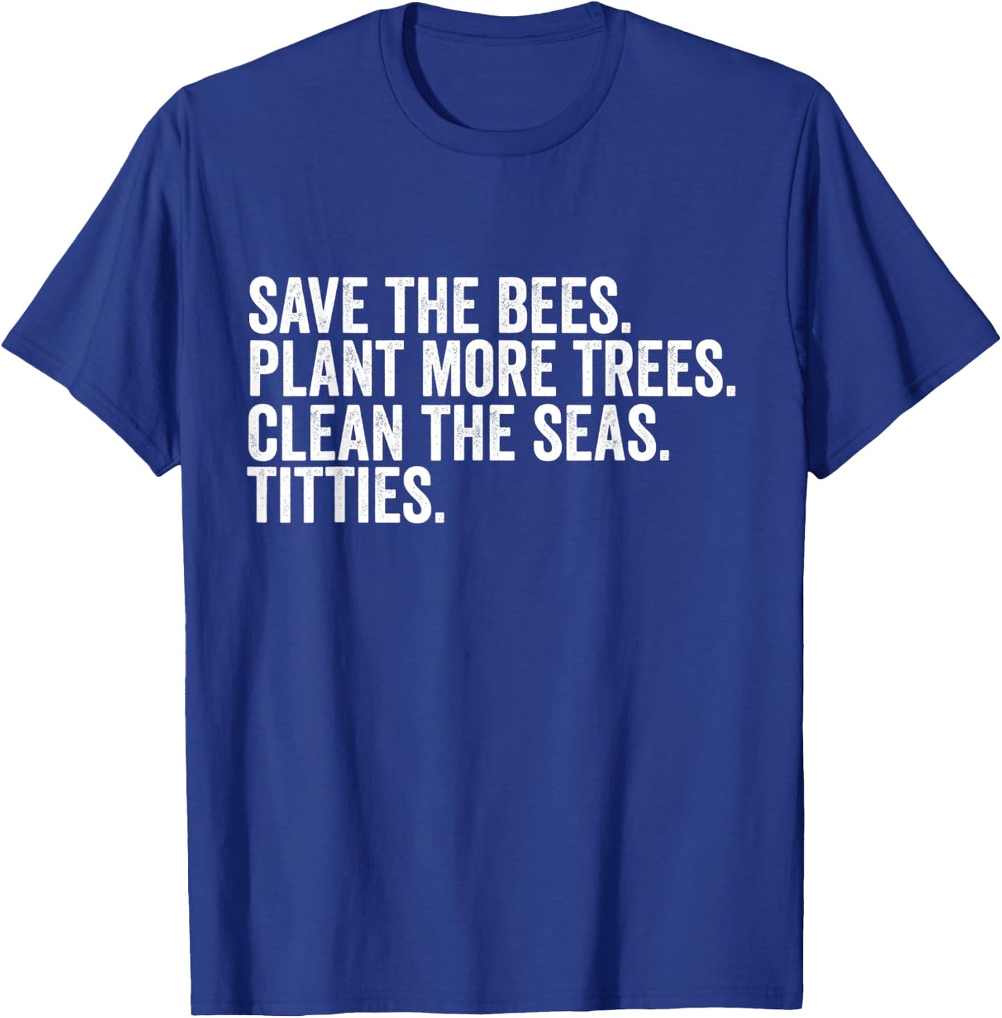 Save The Bees Plant More Trees Clean The Seas Titties T-Shirt - T-Shirt | Royal