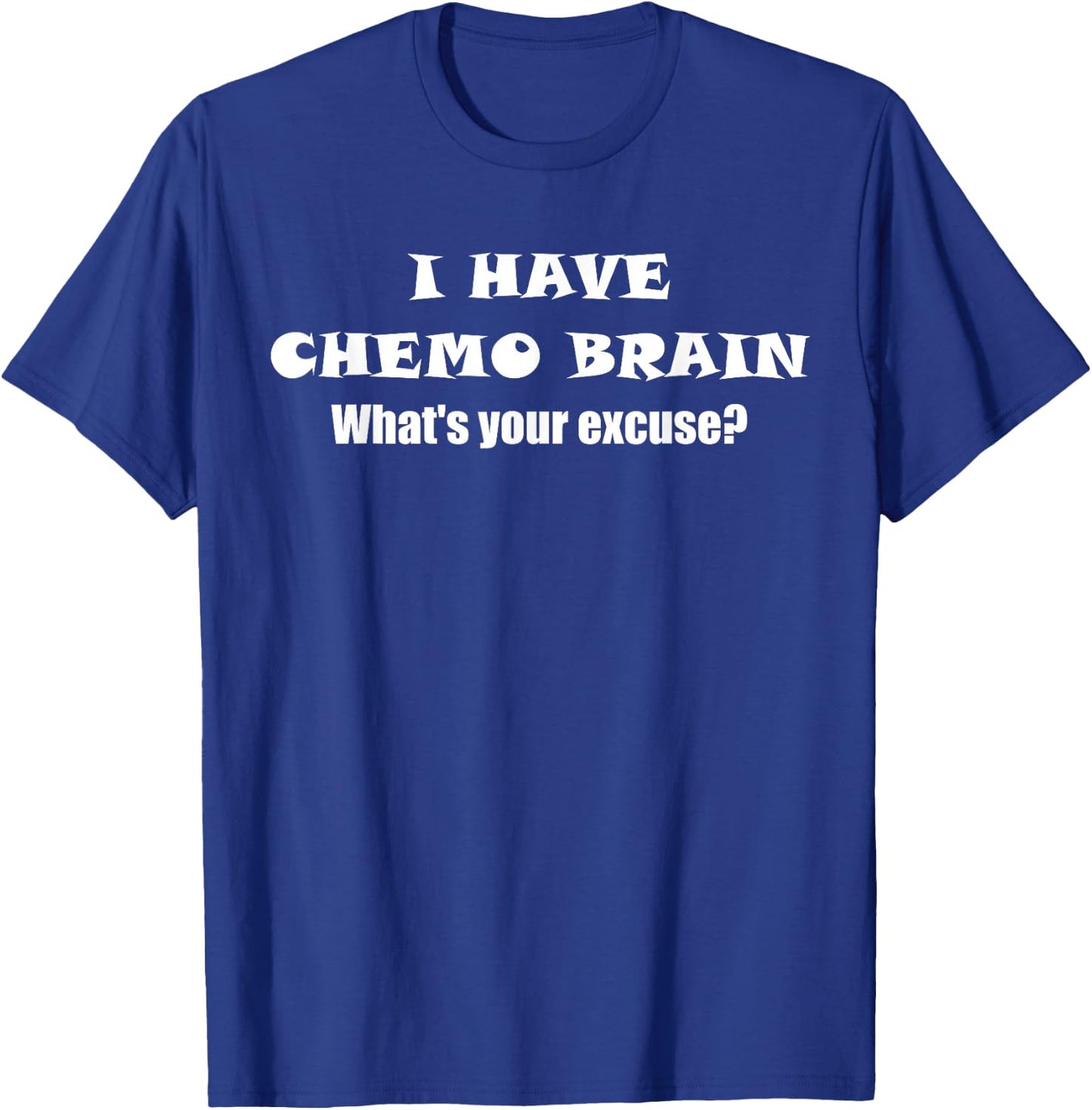 I Have Chemo Brain What's Your Excuse - - Oncology T-Shirt - T-Shirt | Royal