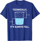 Technically it's always Full - The Glass Is Completely Full T-Shirt - T-Shirt | Royal