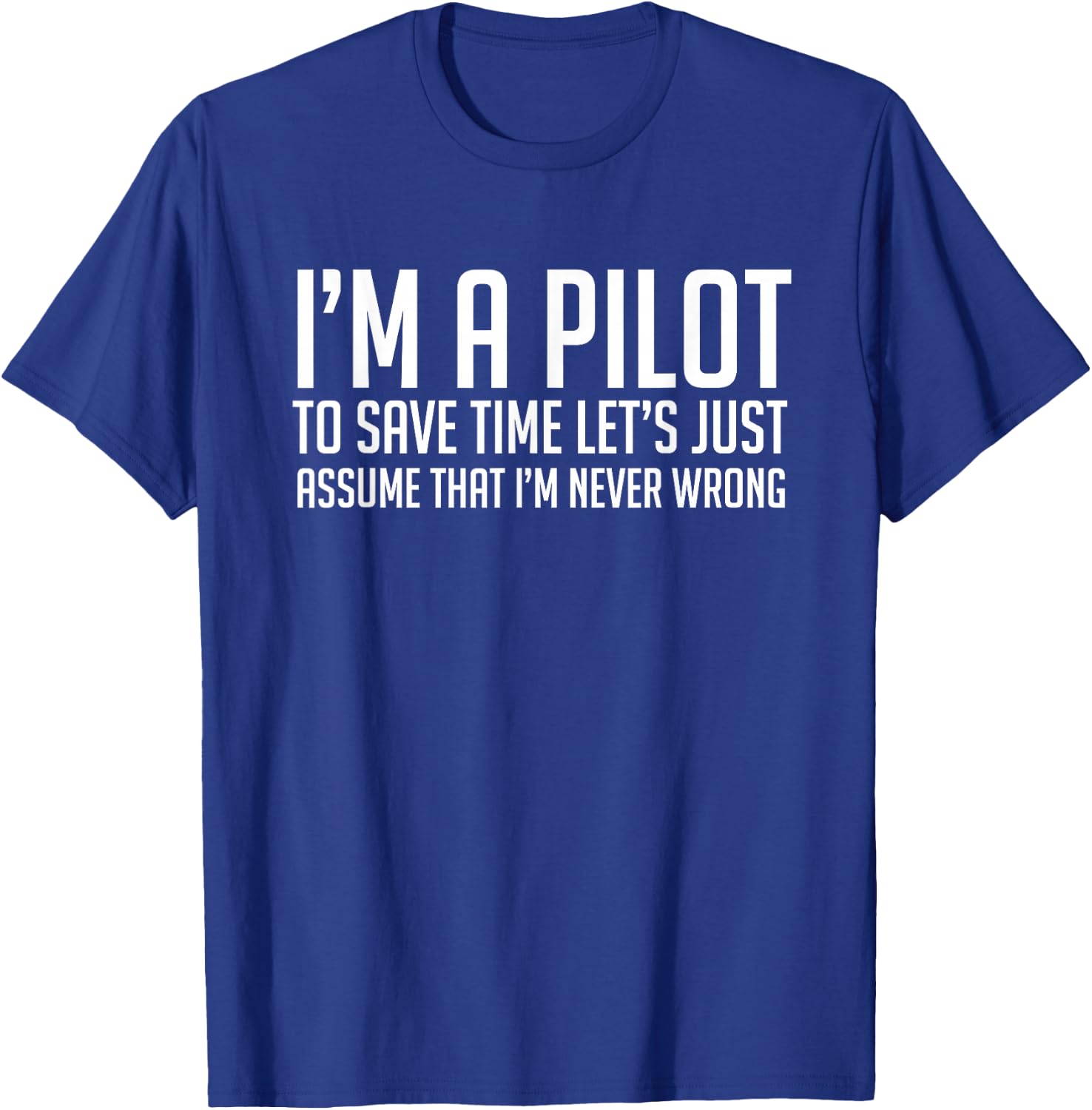 Im An Pilot Save Time Lets Just Assume Im Never Wrong Shirt T-Shirt - T-Shirt | Royal