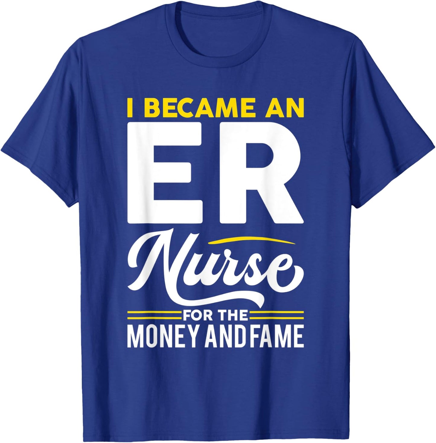 I Became Nurse For Money And Fame - ER Nurse T-Shirt - T-Shirt | Royal