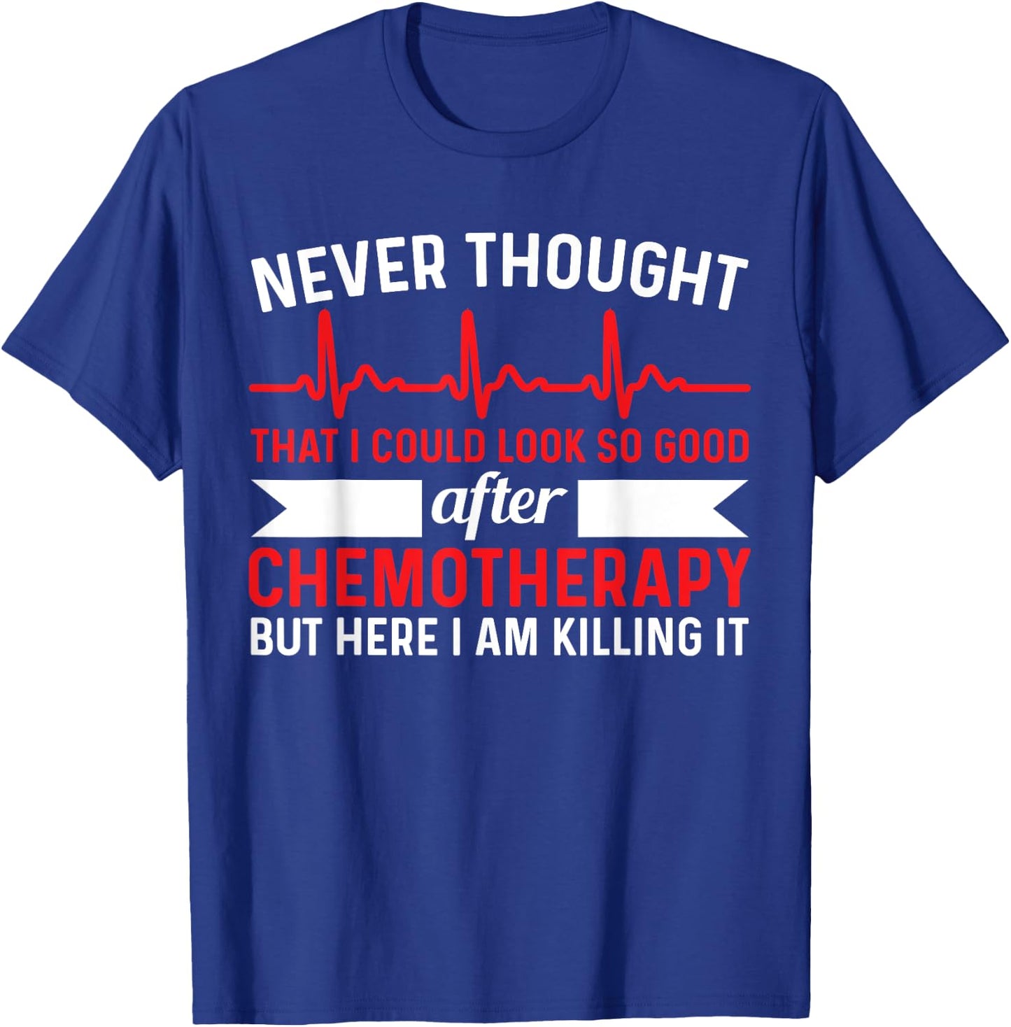 Never Thought Look That Good - Chemotherapy Cancer Chemo T-Shirt - T-Shirt | Royal