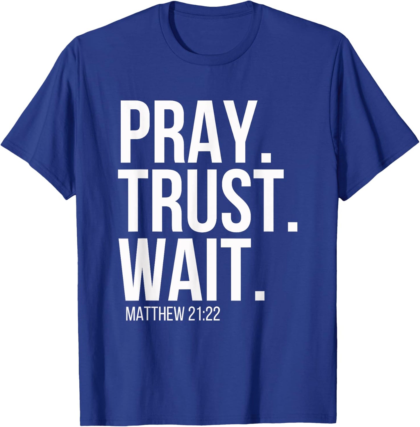 Pray. Trust. Wait. Christian Religious Verse Matthew 21:22 T-Shirt - T-Shirt | Royal