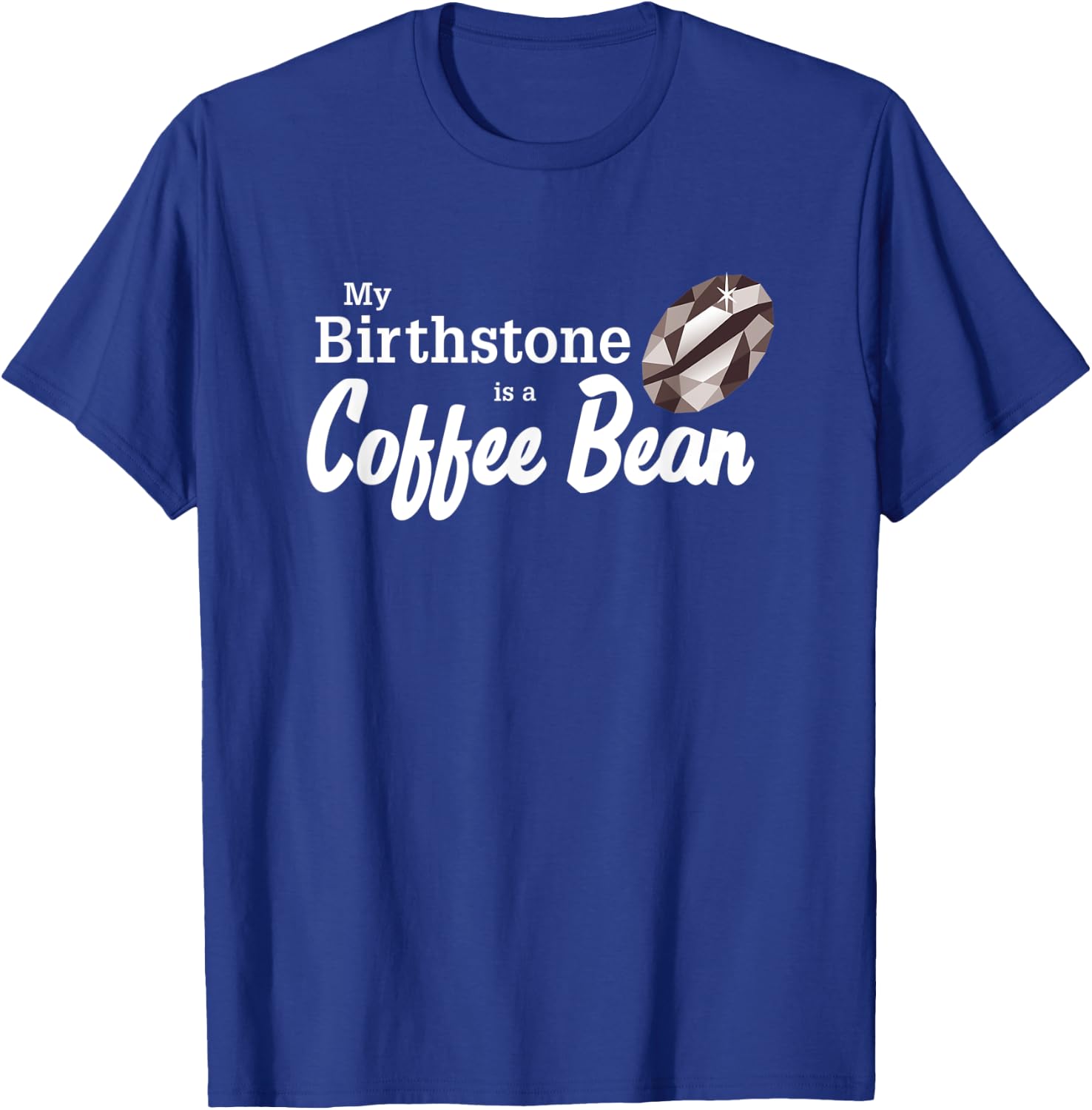 My Birthstone is a Coffee Bean - for Coffee Lover T-Shirt - T-Shirt | Royal