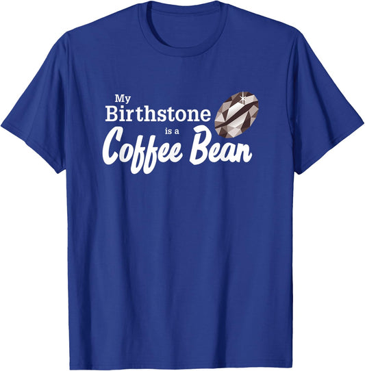 My Birthstone is a Coffee Bean - for Coffee Lover T-Shirt - T-Shirt | Royal