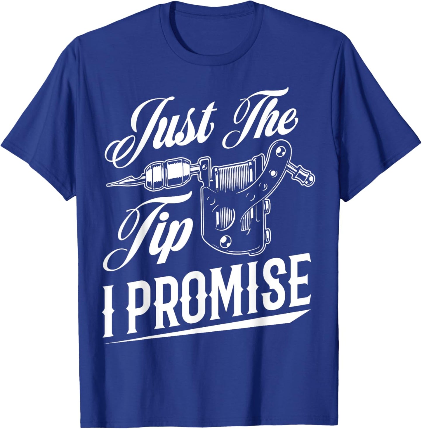 Just The Tip I Promise Funny Tattoo Artist Tattoo Lover T-Shirt - T-Shirt | Royal