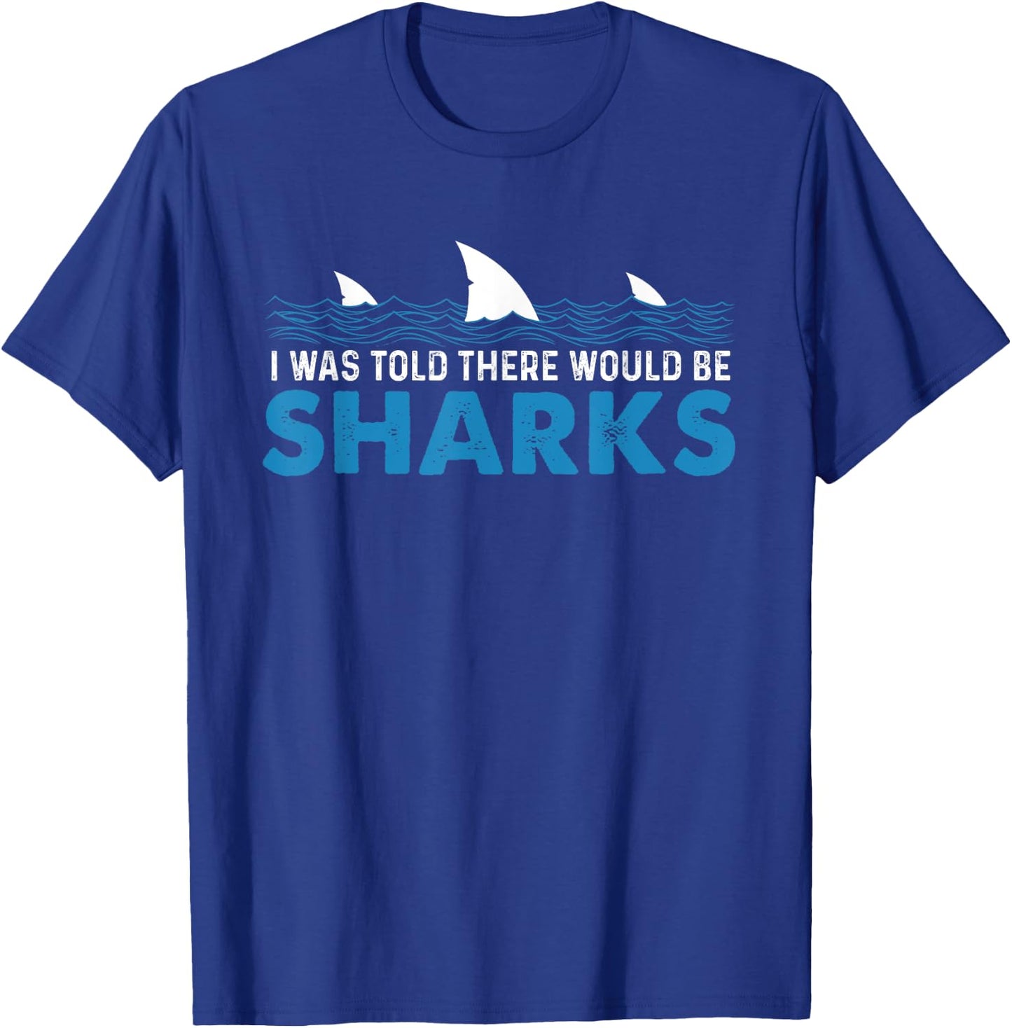 I Was Told There Would Be Sharks - Shark Lover Ocean T-Shirt - T-Shirt | Royal