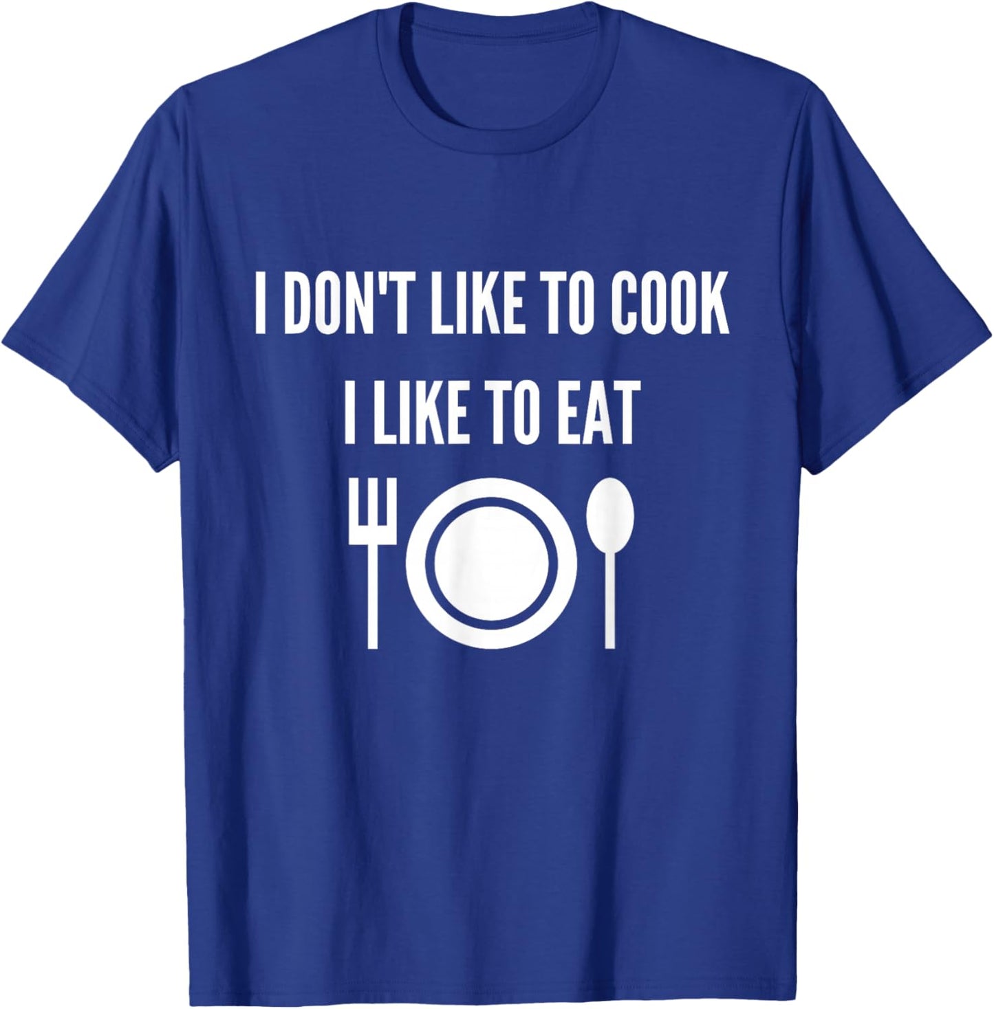 I don't like to cook I like to eat T-Shirt - T-Shirt | Royal
