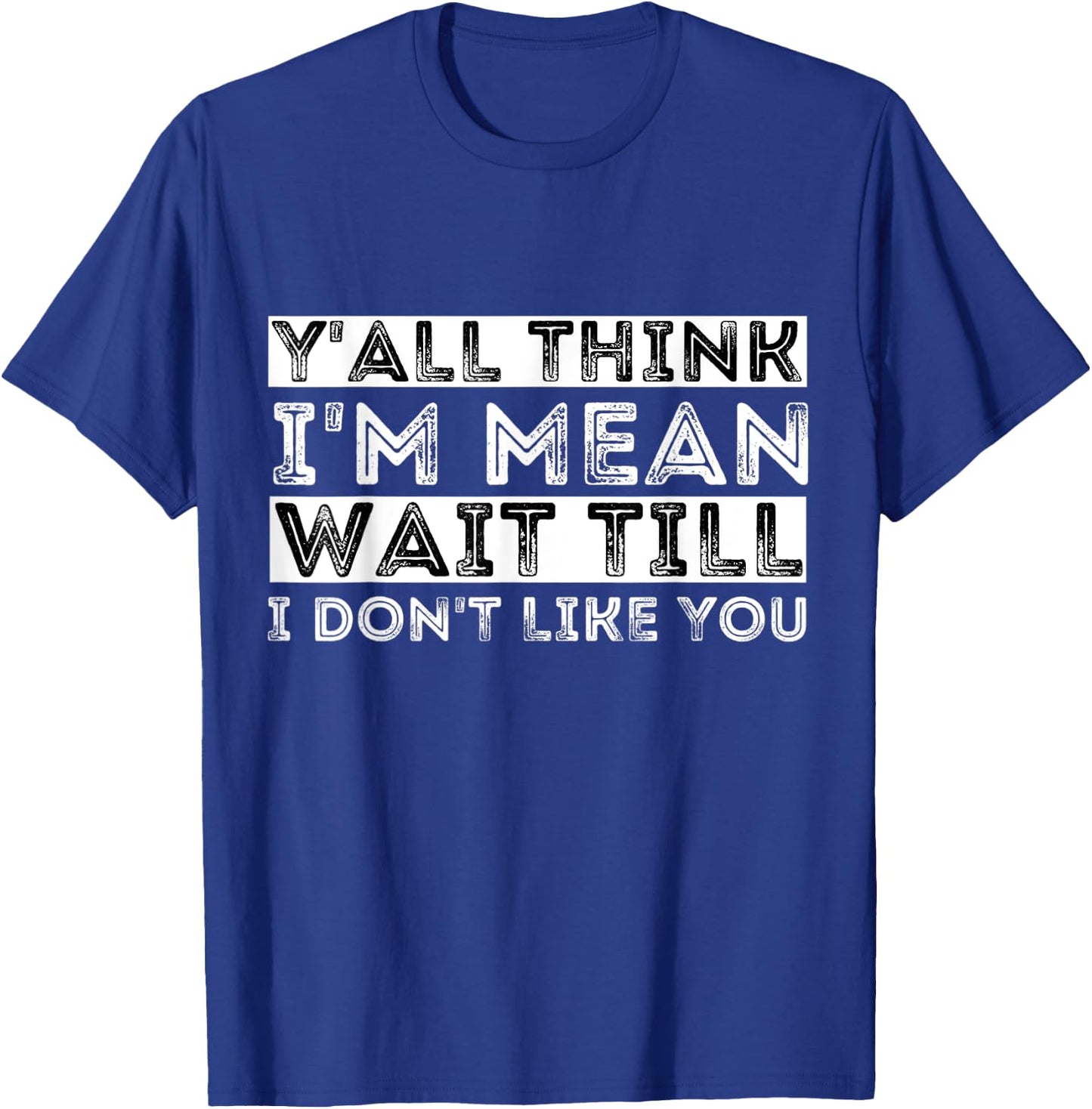 Y'all Think I'm Mean Wait Till I Don't Like You T-Shirt - T-Shirt | Royal