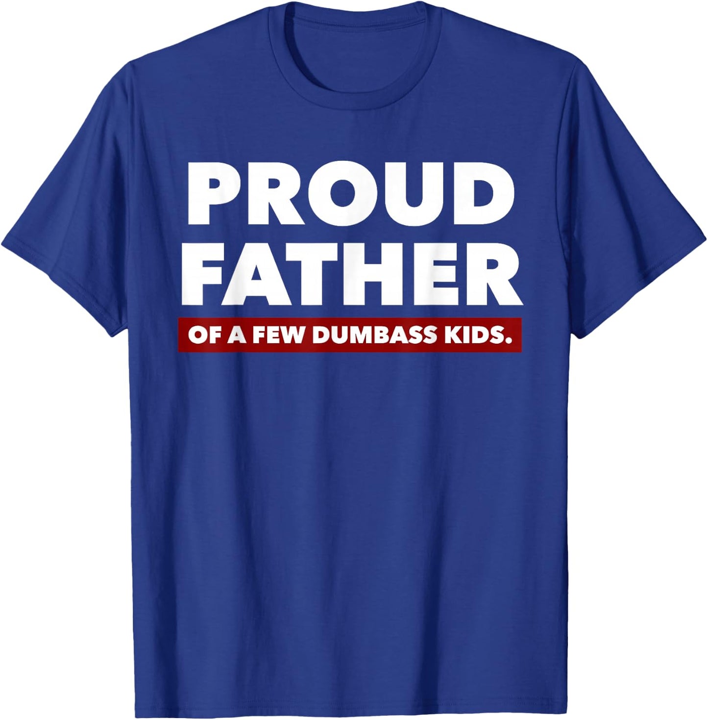 Proud Father Of A Few Dumbass Kids - Father's Day Shirt T-Shirt - T-Shirt | Royal