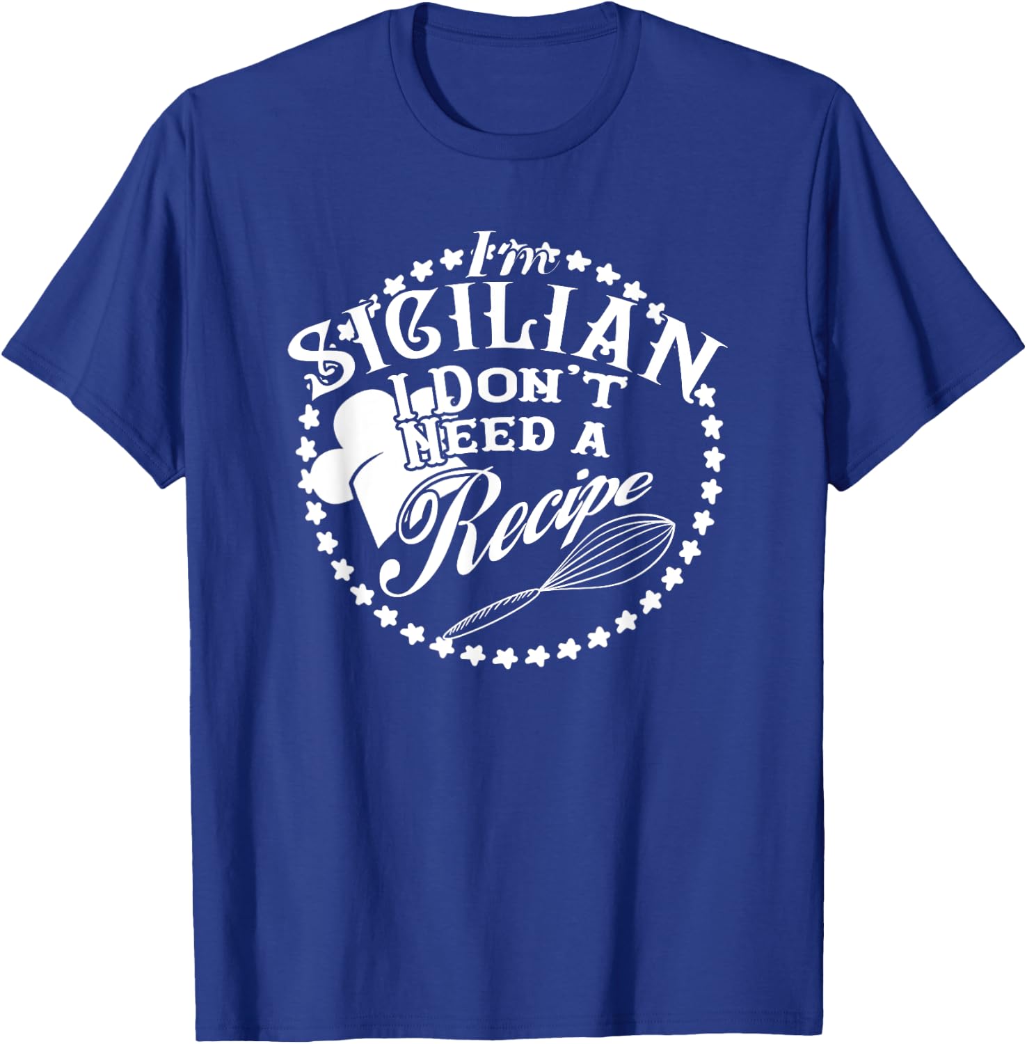I Don't Need a Recipe I'm Sicilian Nonna Food Cook T-Shirt - T-Shirt | Royal