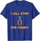 I Will Strip For Money T-Shirt - T-Shirt | Royal