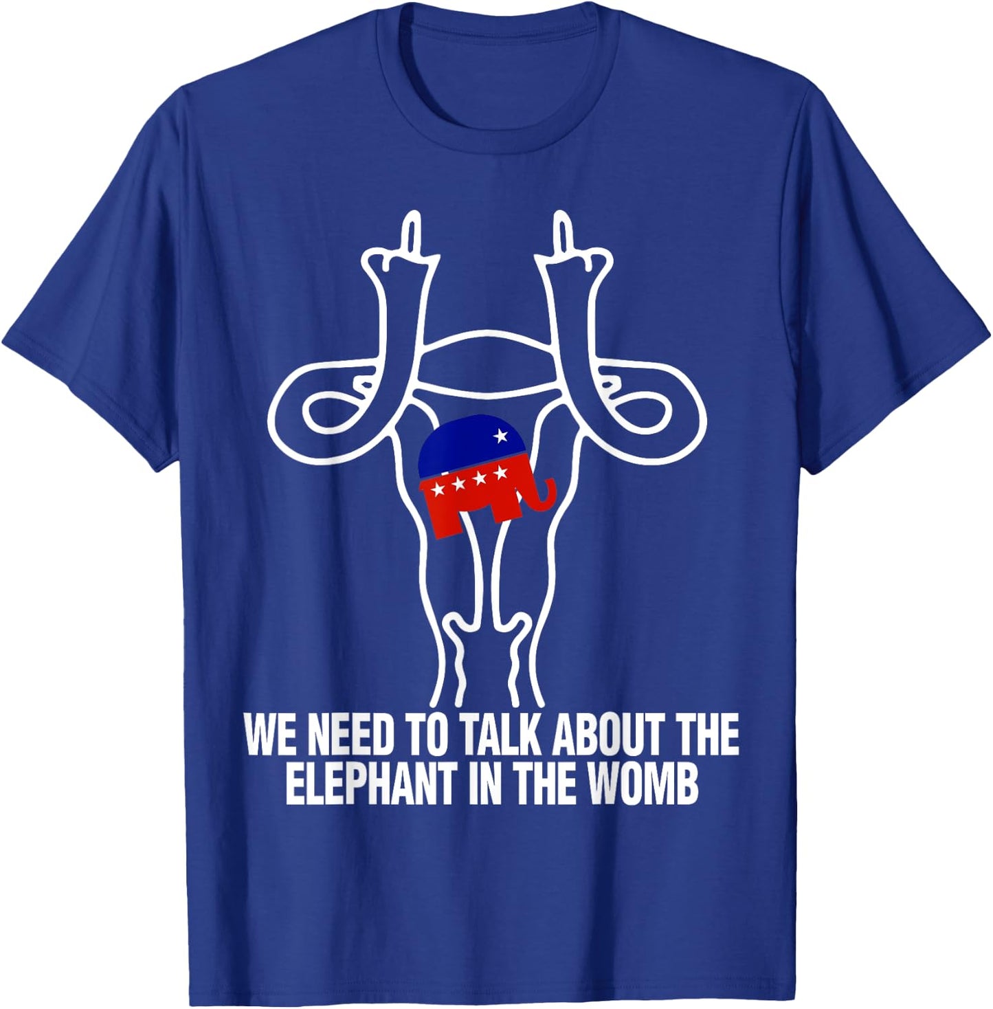 We Need To Talk About The Elephant In The Womb T-Shirt - T-Shirt | Royal
