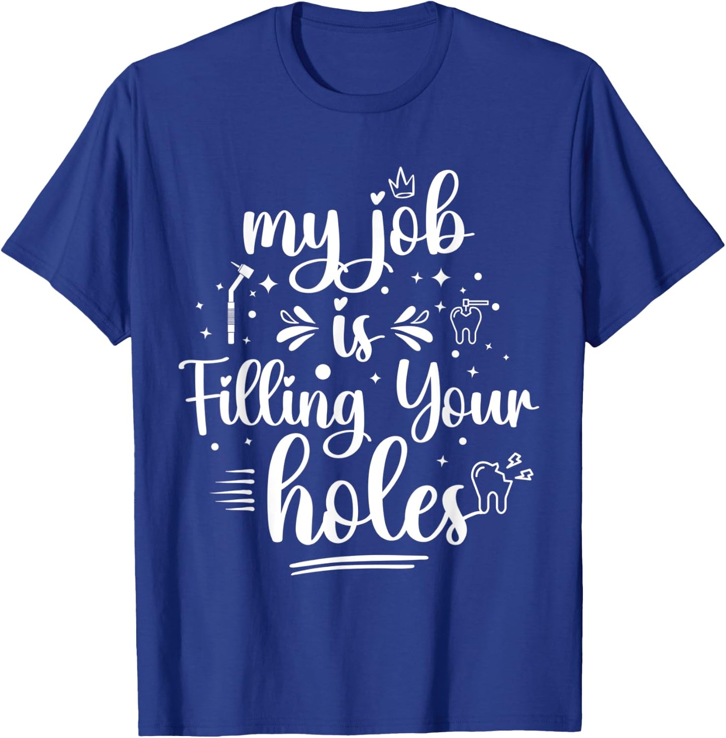 My Job Is Filling Your Holes Funny Dentist Quote Dental Joke T-Shirt - T-Shirt | Royal