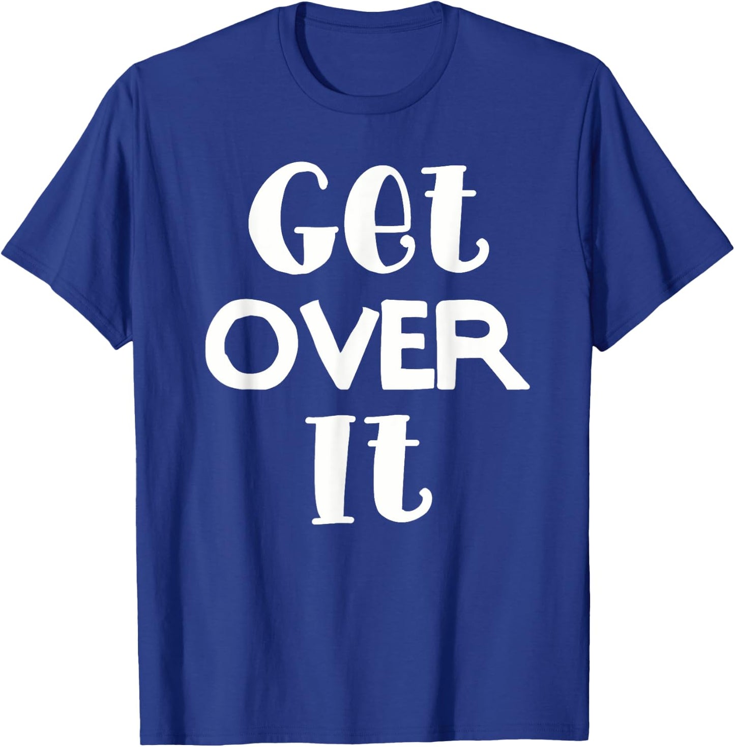 Get Over It . Funny and men. T-Shirt - T-Shirt | Royal