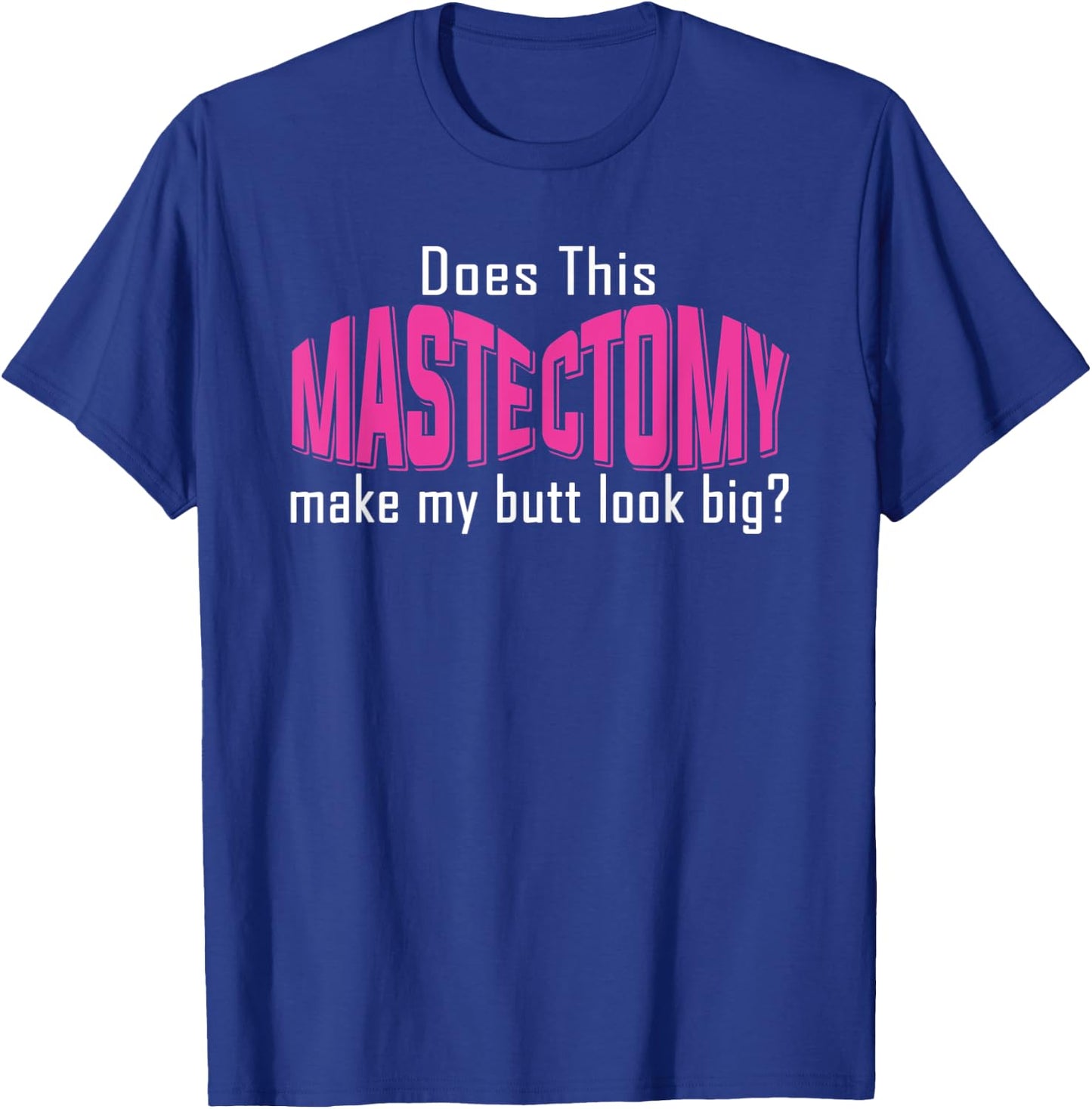 Does This Mastectomy Make My Butt Look Big Breast Cancer T-Shirt - T-Shirt | Royal