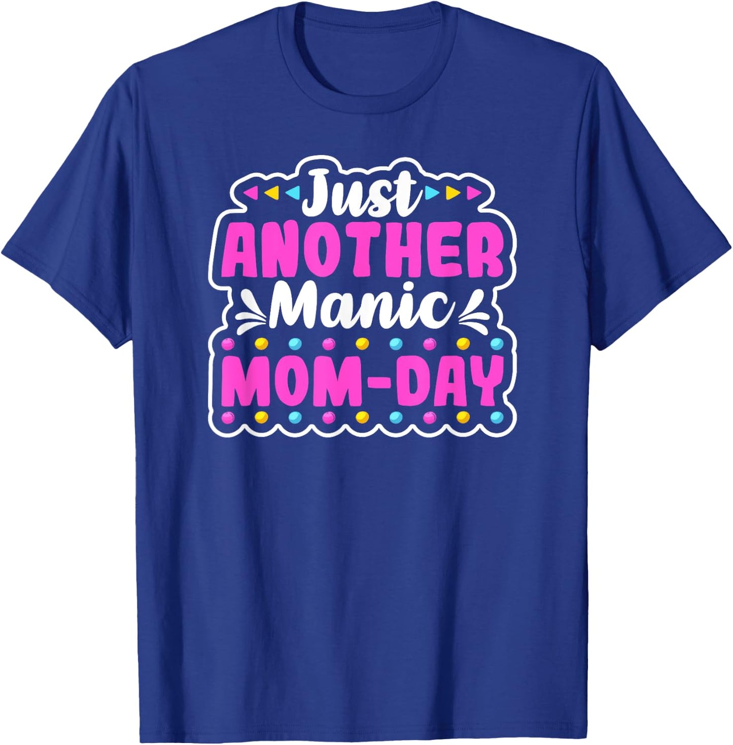 JUST ANOTHER MANIC MOM DAY Mothers Day Shirt. Momday Funny T-Shirt - T-Shirt | Royal