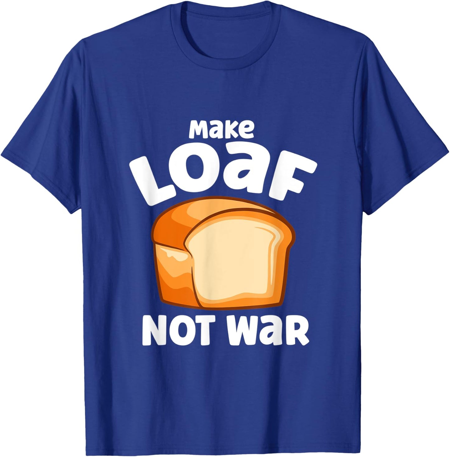 Make Loaf Not War Bake Bread Loaf T-Shirt - T-Shirt | Royal