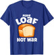 Make Loaf Not War Bake Bread Loaf T-Shirt - T-Shirt | Royal