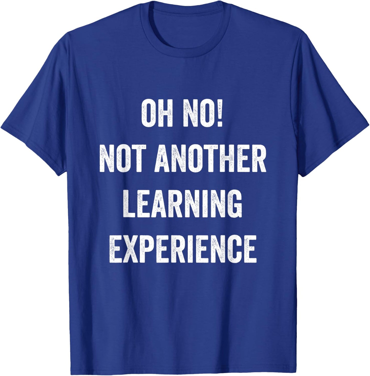 Oh No Not Another Learning Experience Funny Joke Men Women T-Shirt - T-Shirt | Royal