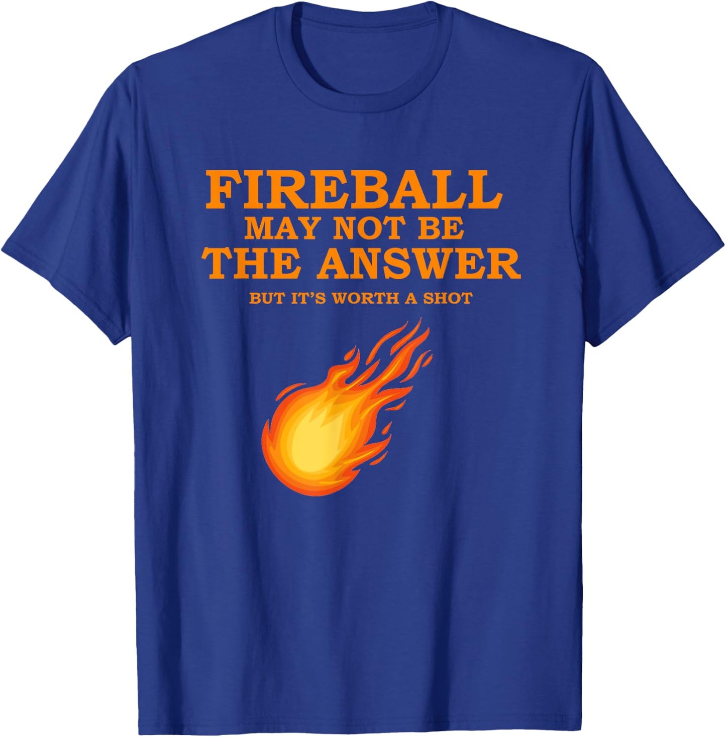 Fireball May Not Be The Answer T-Shirt - T-Shirt | Royal