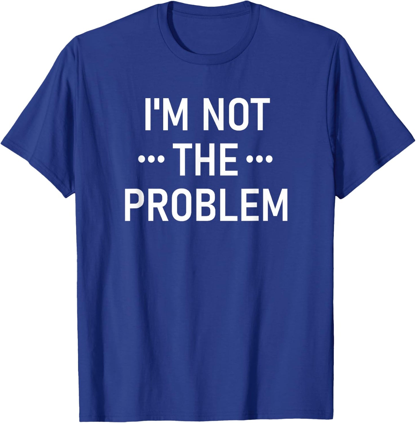 I'm Not The Problem, Funny, Jokes, Sarcastic T-Shirt - T-Shirt | Royal