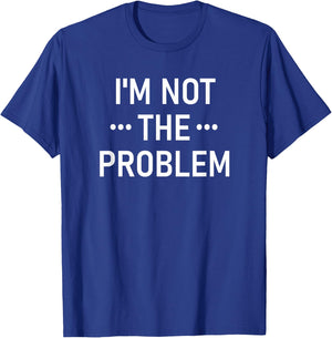 I'm Not The Problem, Funny, Jokes, Sarcastic T-Shirt - T-Shirt | Royal