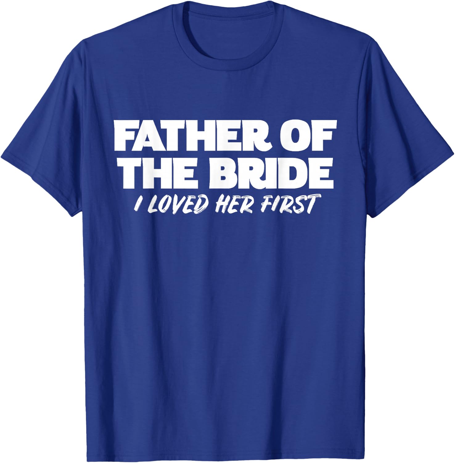 Father of the Bride I Loved Her First Wedding Dad T-Shirt - T-Shirt | Royal