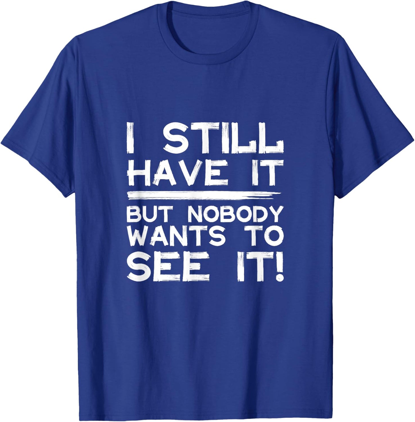 Funny i still have it but nobody wants to see it Cool Quote T-Shirt - T-Shirt | Royal