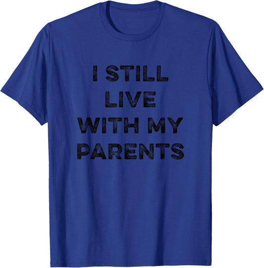 I Still Live With My Parents Funny Sarcastic Living At Home T-Shirt - T-Shirt | Royal