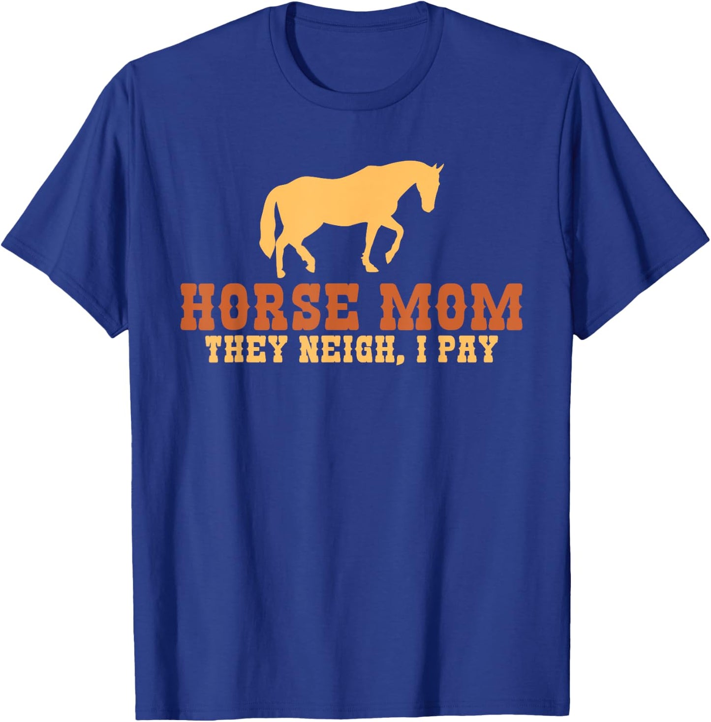 Horse Mom they neigh i pay Horse Riding Mom T-Shirt - T-Shirt | Royal