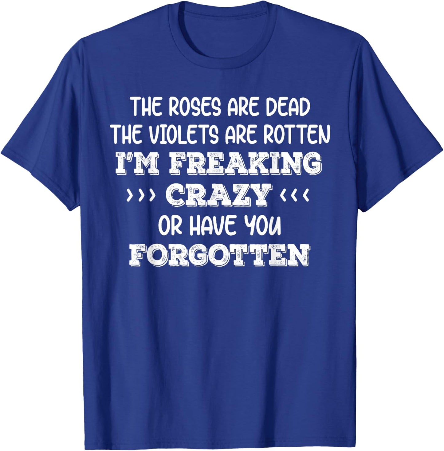 The Roses Are Dead The Violets Are Rotten I’m Freaking Crazy T-Shirt - T-Shirt | Royal
