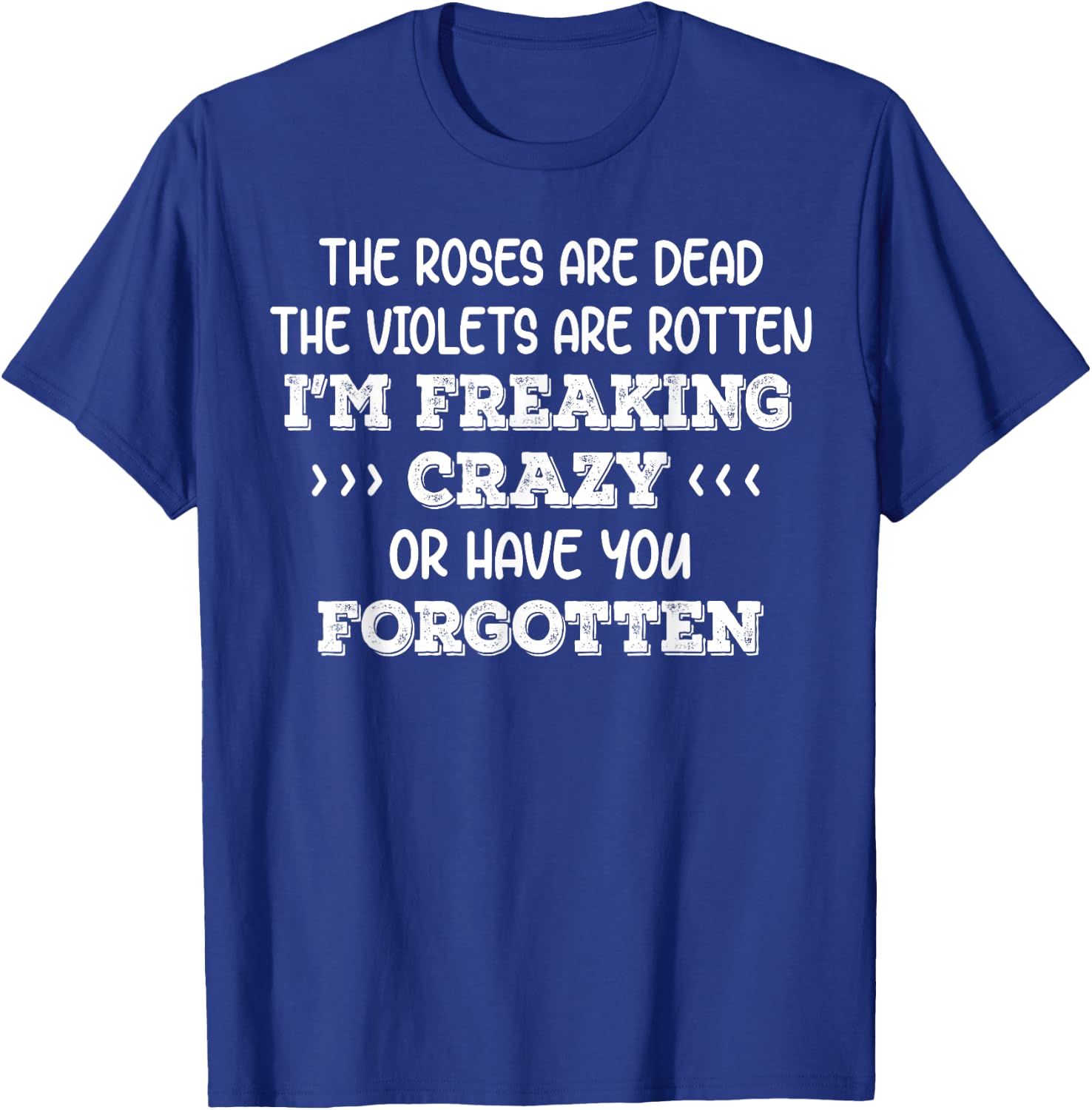 The Roses Are Dead The Violets Are Rotten I’m Freaking Crazy T-Shirt - T-Shirt | Royal