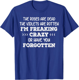 The Roses Are Dead The Violets Are Rotten I’m Freaking Crazy T-Shirt - T-Shirt | Royal