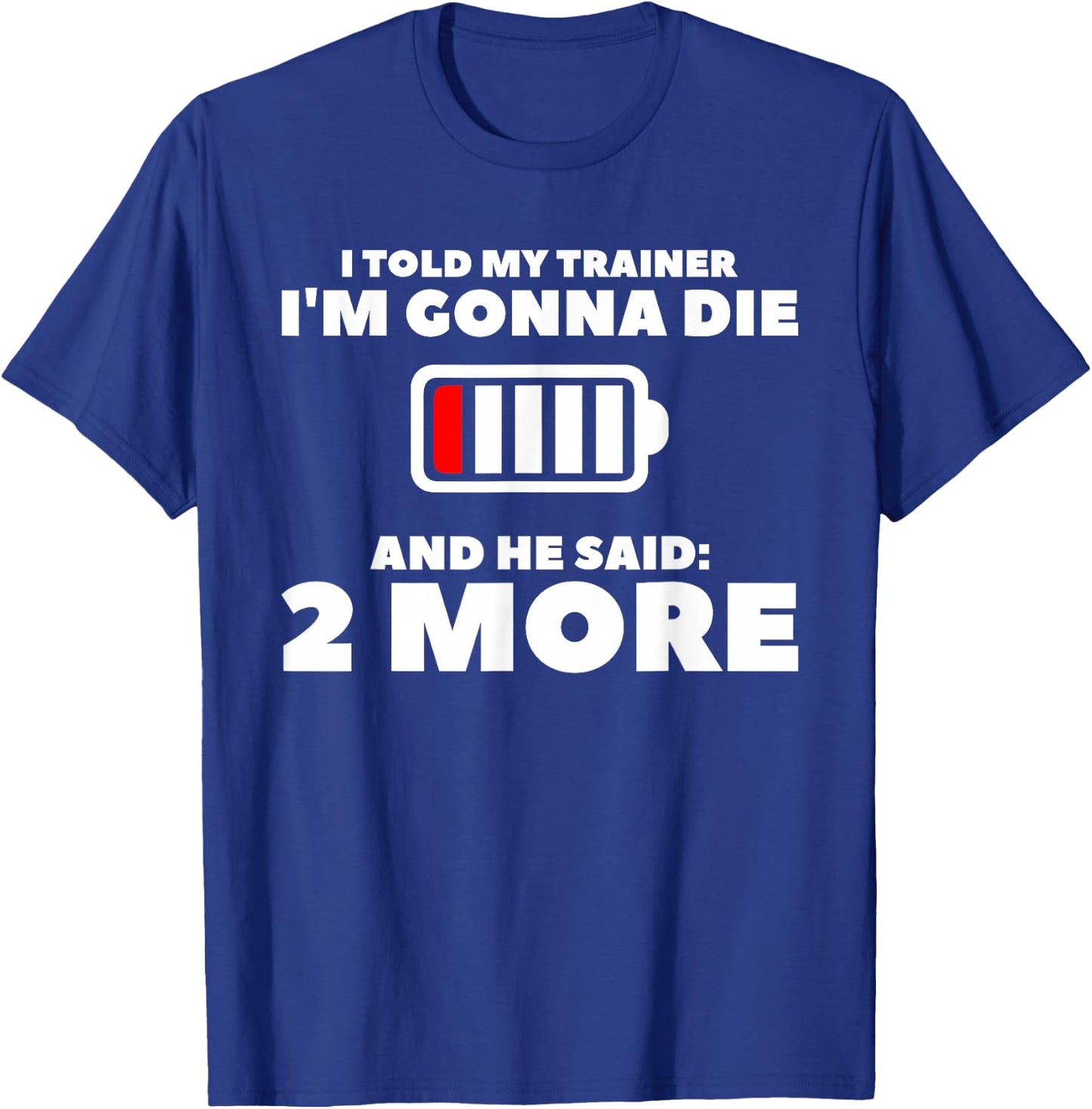 I Told My Trainer I'm Gonna Die And He Said 2 More T-Shirt - T-Shirt | Royal