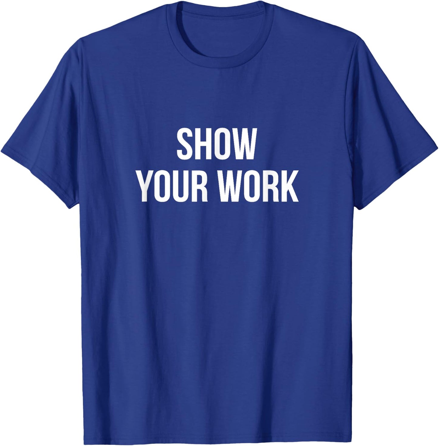 Show Your Work T-Shirt - T-Shirt | Royal