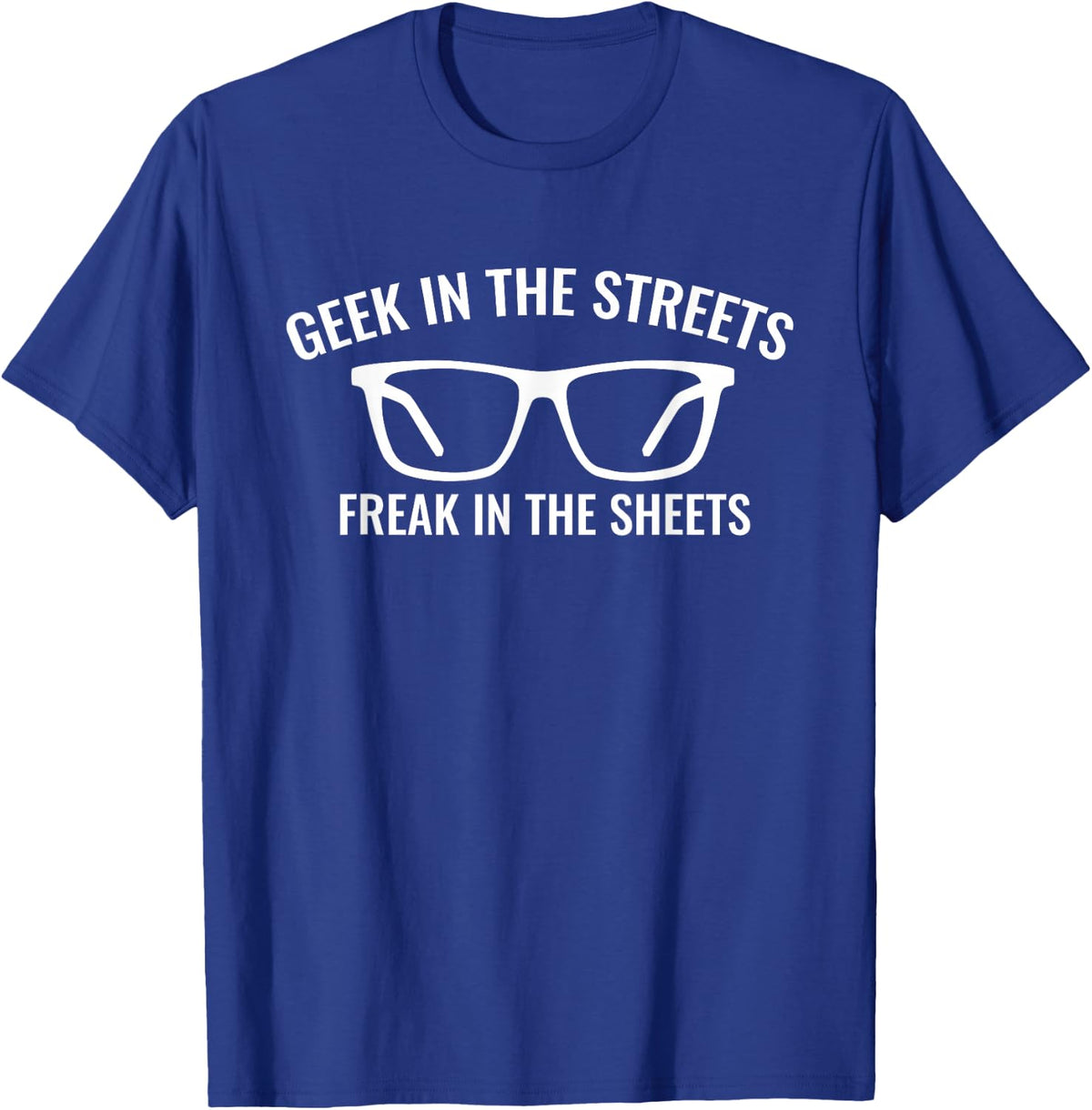 Geek In The Streets Freak In The Sheets Funny Sexy Nerd T-Shirt - T-Shirt | Royal