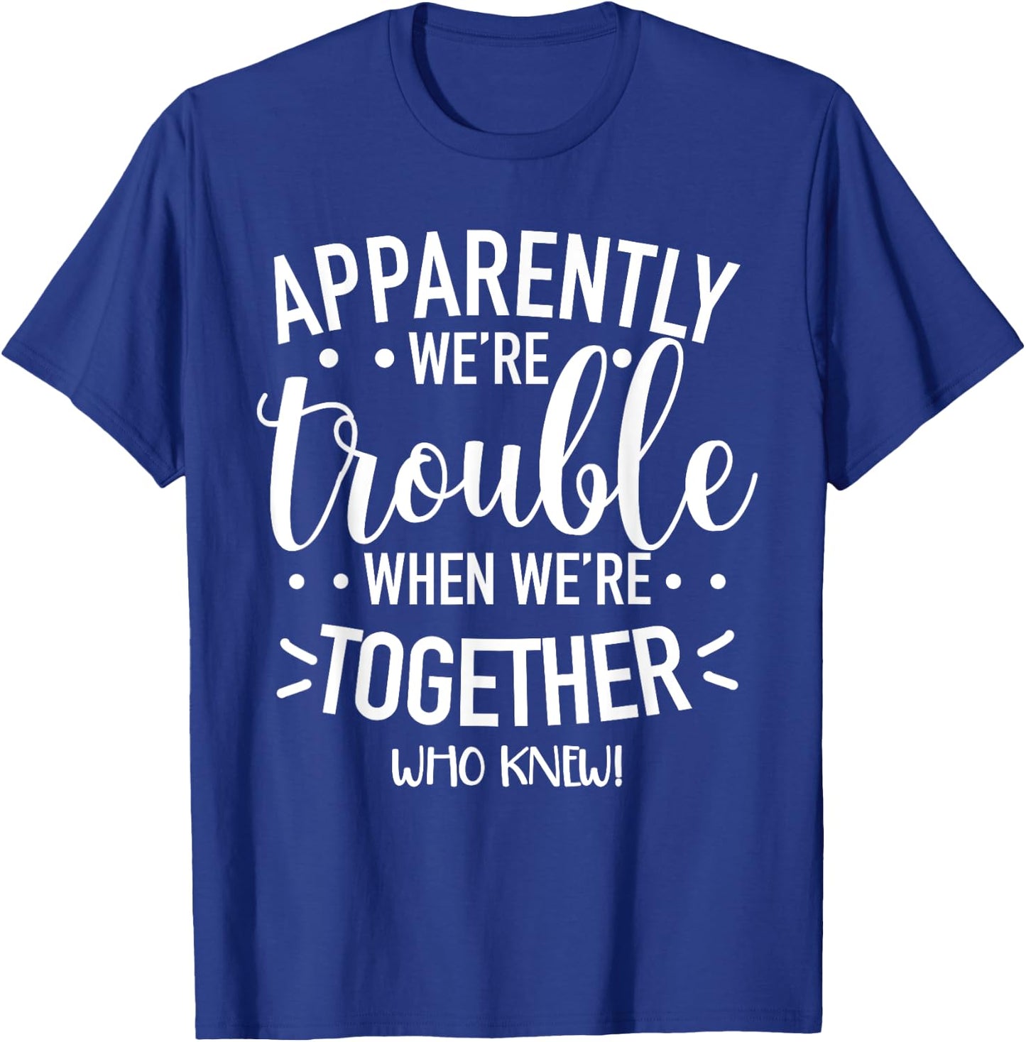 Apparently We’re Trouble When We are Together Cousin Crew T-Shirt - T-Shirt | Royal