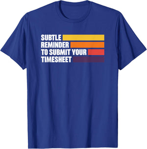Subtle Reminder To Submit Your Timesheet T-Shirt - T-Shirt | Royal