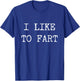 I Like to Fart Funny Farting Gifts Shirt T-Shirt - T-Shirt | Royal