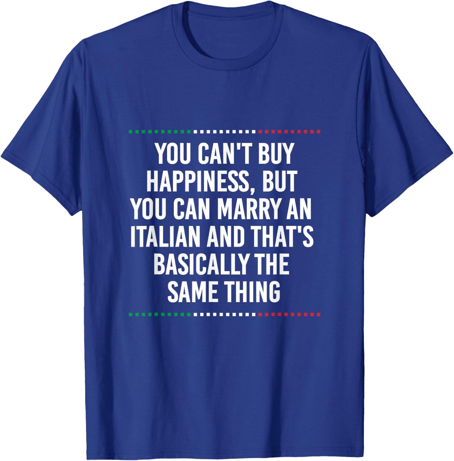 You Can't Buy Happiness But You Can Marry An Italian Funny T-Shirt - T-Shirt | Royal