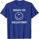 Mutants For Nuclear Power, Funny, Jokes, Sarcastic T-Shirt - T-Shirt | Royal