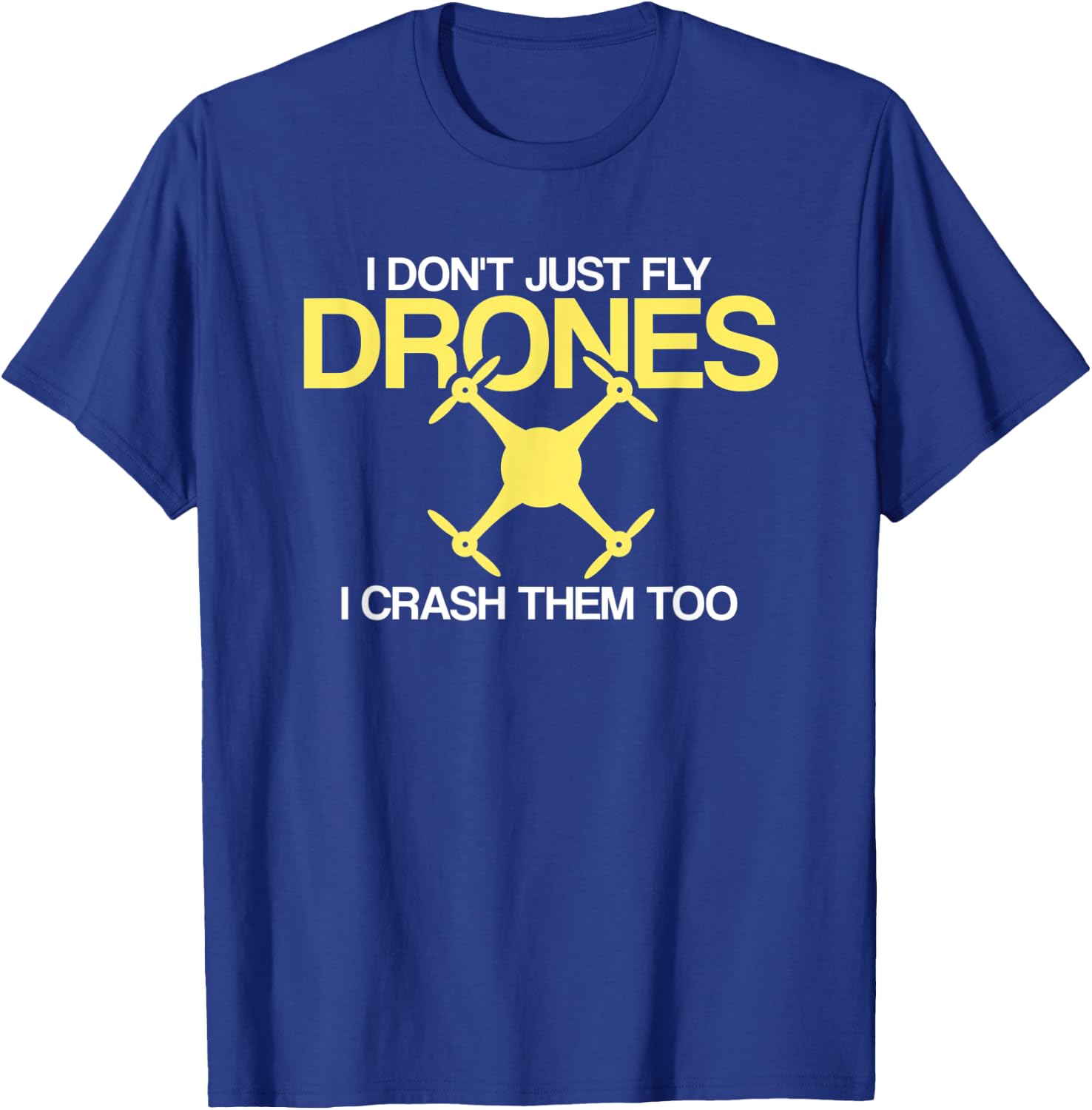I Don't Just Fly Drones I Crash Them Too Drone Pilot T-Shirt - T-Shirt | Royal