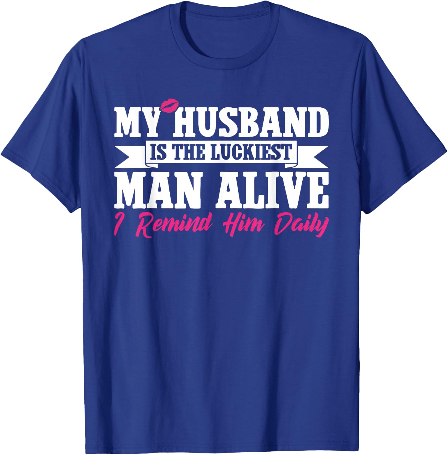 My Husband Is The Luckiest Man Alive I Remind Him Daily T-Shirt - T-Shirt | Royal