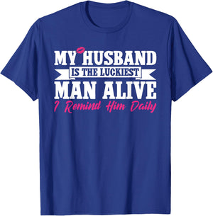 My Husband Is The Luckiest Man Alive I Remind Him Daily T-Shirt - T-Shirt | Royal