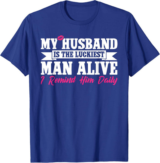 My Husband Is The Luckiest Man Alive I Remind Him Daily T-Shirt - T-Shirt | Royal