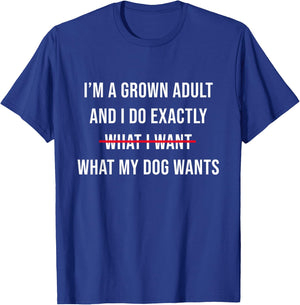 I’m A Grown Adult And I Do What My Dog Wants Funny T-Shirt - T-Shirt | Royal