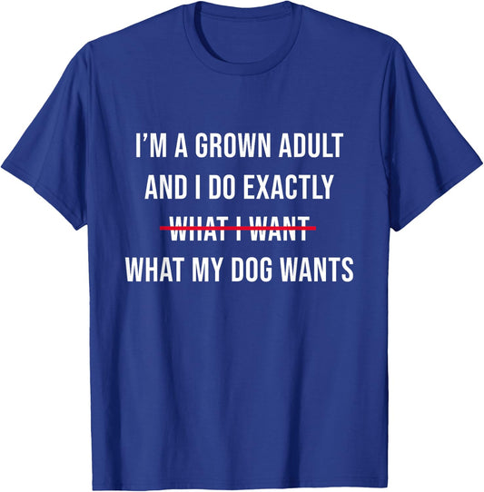 I’m A Grown Adult And I Do What My Dog Wants Funny T-Shirt - T-Shirt | Royal